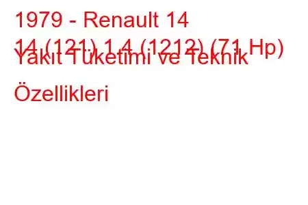 1979 - Renault 14
14 (121) 1.4 (1212) (71 Hp) Yakıt Tüketimi ve Teknik Özellikleri