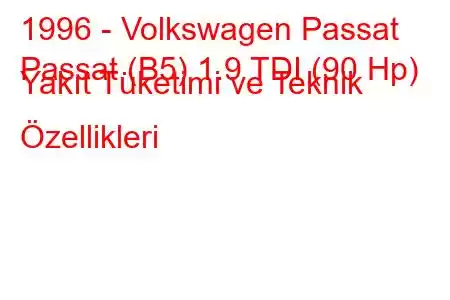 1996 - Volkswagen Passat
Passat (B5) 1.9 TDI (90 Hp) Yakıt Tüketimi ve Teknik Özellikleri