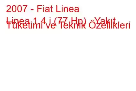 2007 - Fiat Linea
Linea 1.4 i (77 Hp) Yakıt Tüketimi ve Teknik Özellikleri