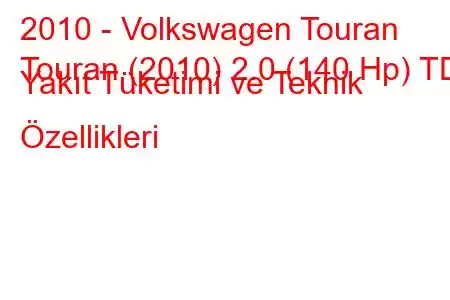 2010 - Volkswagen Touran
Touran (2010) 2.0 (140 Hp) TDI Yakıt Tüketimi ve Teknik Özellikleri