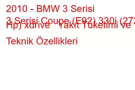 2010 - BMW 3 Serisi
3 Serisi Coupe (E92) 330i (272 Hp) xdrive Yakıt Tüketimi ve Teknik Özellikleri