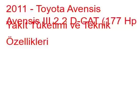 2011 - Toyota Avensis
Avensis III 2.2 D-CAT (177 Hp) Yakıt Tüketimi ve Teknik Özellikleri