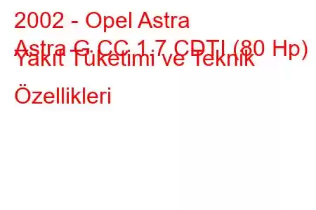 2002 - Opel Astra
Astra G CC 1.7 CDTI (80 Hp) Yakıt Tüketimi ve Teknik Özellikleri