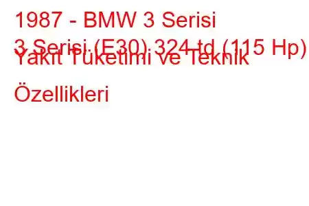 1987 - BMW 3 Serisi
3 Serisi (E30) 324 td (115 Hp) Yakıt Tüketimi ve Teknik Özellikleri