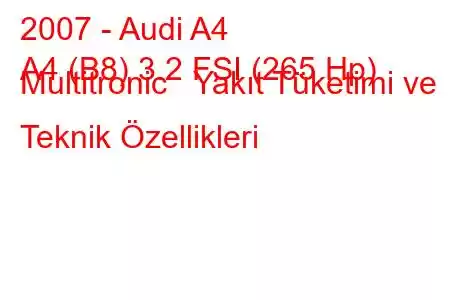 2007 - Audi A4
A4 (B8) 3.2 FSI (265 Hp) Multitronic Yakıt Tüketimi ve Teknik Özellikleri