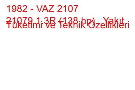 1982 - VAZ 2107
21079 1.3R (138 hp) Yakıt Tüketimi ve Teknik Özellikleri