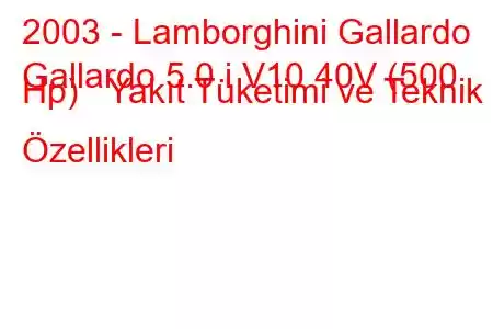 2003 - Lamborghini Gallardo
Gallardo 5.0 i V10 40V (500 Hp) Yakıt Tüketimi ve Teknik Özellikleri