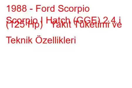 1988 - Ford Scorpio
Scorpio I Hatch (GGE) 2.4 i (125 Hp) Yakıt Tüketimi ve Teknik Özellikleri