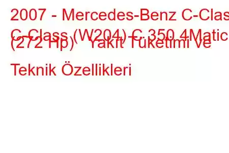 2007 - Mercedes-Benz C-Class
C-Class (W204) C 350 4Matic (272 Hp) Yakıt Tüketimi ve Teknik Özellikleri