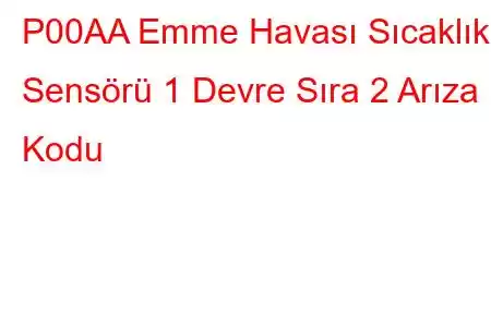 P00AA Emme Havası Sıcaklık Sensörü 1 Devre Sıra 2 Arıza Kodu