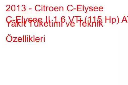 2013 - Citroen C-Elysee
C-Elysee II 1.6 VTi (115 Hp) AT Yakıt Tüketimi ve Teknik Özellikleri