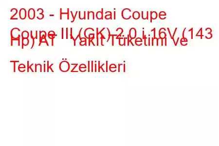 2003 - Hyundai Coupe
Coupe III (GK) 2.0 i 16V (143 Hp) AT Yakıt Tüketimi ve Teknik Özellikleri