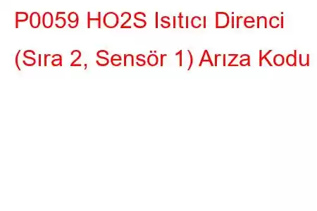 P0059 HO2S Isıtıcı Direnci (Sıra 2, Sensör 1) Arıza Kodu