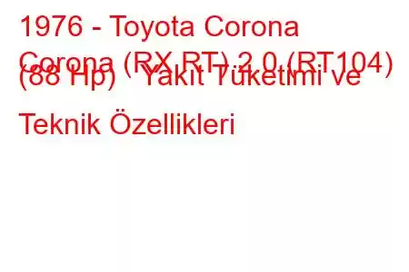 1976 - Toyota Corona
Corona (RX,RT) 2.0 (RT104) (88 Hp) Yakıt Tüketimi ve Teknik Özellikleri