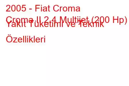 2005 - Fiat Croma
Croma II 2.4 Multijet (200 Hp) Yakıt Tüketimi ve Teknik Özellikleri