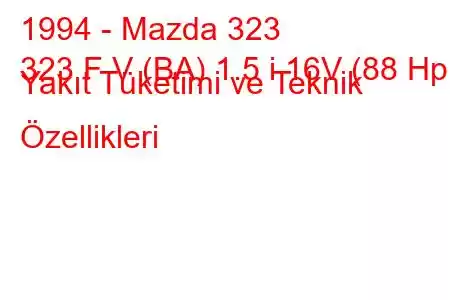 1994 - Mazda 323
323 F V (BA) 1.5 i 16V (88 Hp) Yakıt Tüketimi ve Teknik Özellikleri