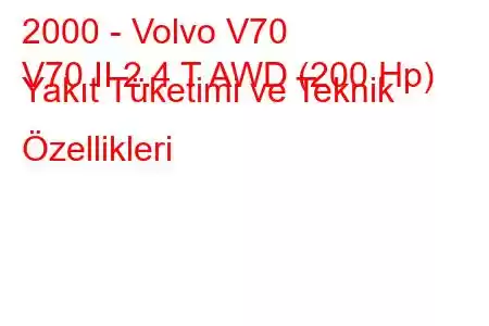 2000 - Volvo V70
V70 II 2.4 T AWD (200 Hp) Yakıt Tüketimi ve Teknik Özellikleri