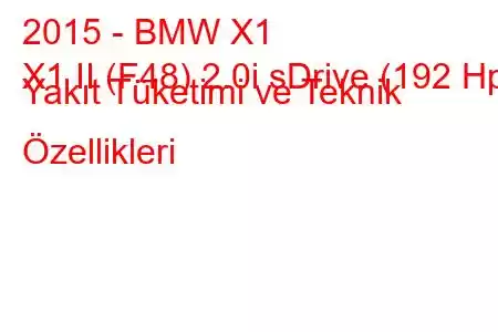 2015 - BMW X1
X1 II (F48) 2.0i sDrive (192 Hp) Yakıt Tüketimi ve Teknik Özellikleri