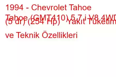 1994 - Chevrolet Tahoe
Tahoe (GMT410) 5.7 i V8 4WD (5 dr) (254 Hp) Yakıt Tüketimi ve Teknik Özellikleri