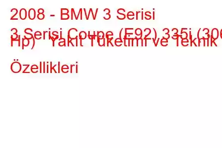 2008 - BMW 3 Serisi
3 Serisi Coupe (E92) 335i (306 Hp) Yakıt Tüketimi ve Teknik Özellikleri