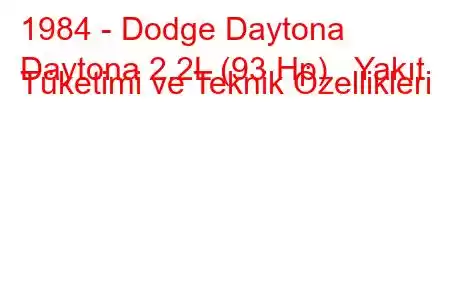 1984 - Dodge Daytona
Daytona 2.2L (93 Hp) Yakıt Tüketimi ve Teknik Özellikleri