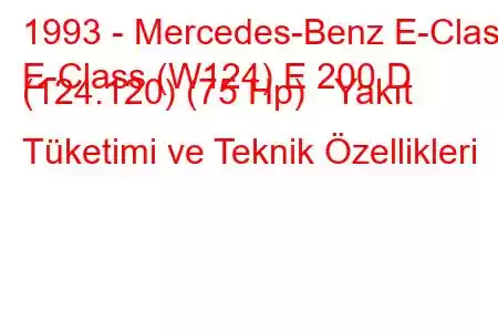 1993 - Mercedes-Benz E-Class
E-Class (W124) E 200 D (124.120) (75 Hp) Yakıt Tüketimi ve Teknik Özellikleri