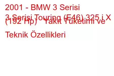 2001 - BMW 3 Serisi
3 Serisi Touring (E46) 325 i X (192 Hp) Yakıt Tüketimi ve Teknik Özellikleri