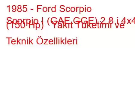 1985 - Ford Scorpio
Scorpio I (GAE,GGE) 2.8 i 4x4 (150 Hp) Yakıt Tüketimi ve Teknik Özellikleri