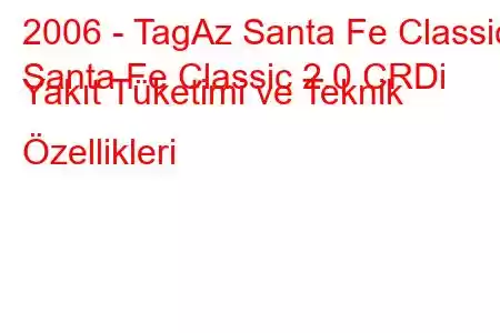 2006 - TagAz Santa Fe Classic
Santa Fe Classic 2.0 CRDi Yakıt Tüketimi ve Teknik Özellikleri