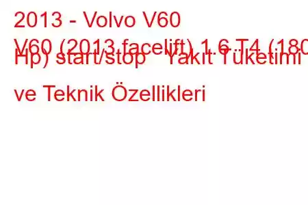 2013 - Volvo V60
V60 (2013 facelift) 1.6 T4 (180 Hp) start/stop Yakıt Tüketimi ve Teknik Özellikleri