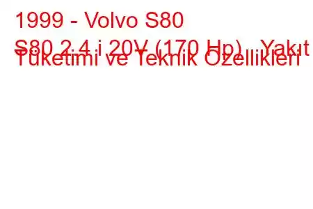 1999 - Volvo S80
S80 2.4 i 20V (170 Hp) Yakıt Tüketimi ve Teknik Özellikleri