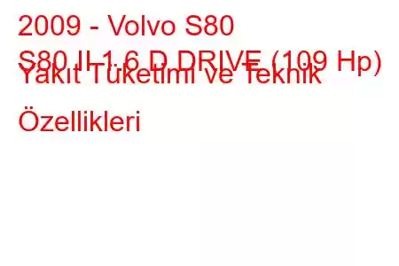 2009 - Volvo S80
S80 II 1.6 D DRIVE (109 Hp) Yakıt Tüketimi ve Teknik Özellikleri