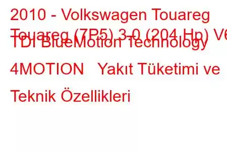 2010 - Volkswagen Touareg
Touareg (7P5) 3.0 (204 Hp) V6 TDI BlueMotion Technology 4MOTION Yakıt Tüketimi ve Teknik Özellikleri