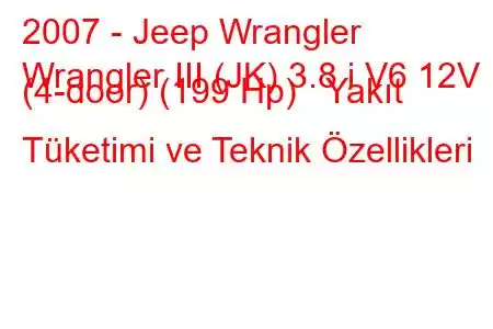 2007 - Jeep Wrangler
Wrangler III (JK) 3.8 i V6 12V (4-door) (199 Hp) Yakıt Tüketimi ve Teknik Özellikleri