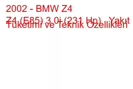 2002 - BMW Z4
Z4 (E85) 3.0i (231 Hp) Yakıt Tüketimi ve Teknik Özellikleri