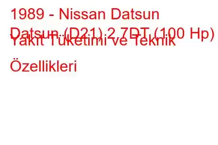 1989 - Nissan Datsun
Datsun (D21) 2.7DT (100 Hp) Yakıt Tüketimi ve Teknik Özellikleri