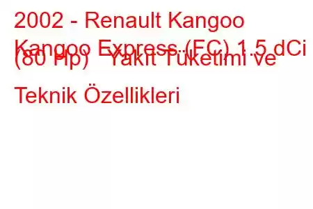 2002 - Renault Kangoo
Kangoo Express (FC) 1.5 dCi (80 Hp) Yakıt Tüketimi ve Teknik Özellikleri