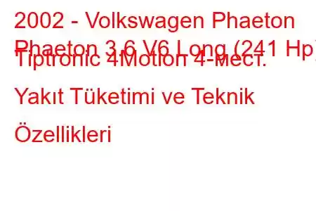 2002 - Volkswagen Phaeton
Phaeton 3.6 V6 Long (241 Hp) Tiptronic 4Motion 4-мест. Yakıt Tüketimi ve Teknik Özellikleri