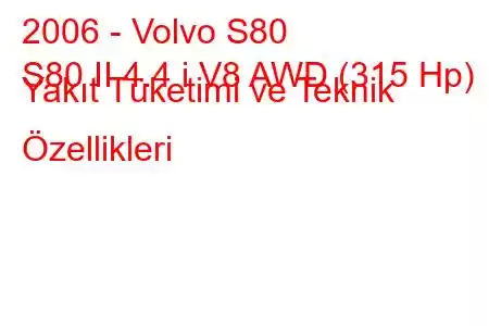 2006 - Volvo S80
S80 II 4.4 i V8 AWD (315 Hp) Yakıt Tüketimi ve Teknik Özellikleri