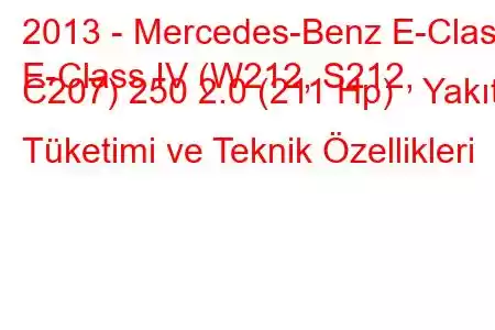 2013 - Mercedes-Benz E-Class
E-Class IV (W212, S212, C207) 250 2.0 (211 Hp) Yakıt Tüketimi ve Teknik Özellikleri