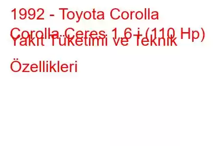 1992 - Toyota Corolla
Corolla Ceres 1.6 i (110 Hp) Yakıt Tüketimi ve Teknik Özellikleri