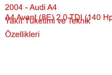 2004 - Audi A4
A4 Avant (8E) 2.0 TDI (140 Hp) Yakıt Tüketimi ve Teknik Özellikleri