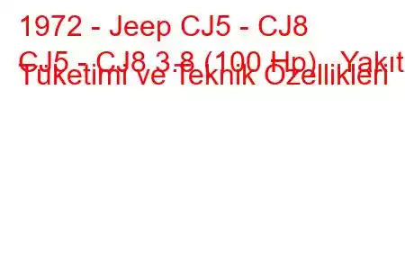 1972 - Jeep CJ5 - CJ8
CJ5 - CJ8 3.8 (100 Hp) Yakıt Tüketimi ve Teknik Özellikleri