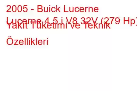 2005 - Buick Lucerne
Lucerne 4.5 i V8 32V (279 Hp) Yakıt Tüketimi ve Teknik Özellikleri