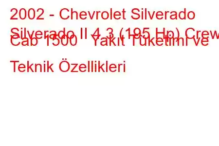 2002 - Chevrolet Silverado
Silverado II 4.3 (195 Hp) Crew Cab 1500 Yakıt Tüketimi ve Teknik Özellikleri