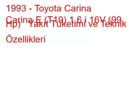 1993 - Toyota Carina
Carina E (T19) 1.6 i 16V (99 Hp) Yakıt Tüketimi ve Teknik Özellikleri