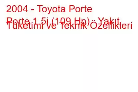 2004 - Toyota Porte
Porte 1.5i (109 Hp) Yakıt Tüketimi ve Teknik Özellikleri