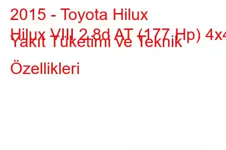 2015 - Toyota Hilux
Hilux VIII 2.8d AT (177 Hp) 4x4 Yakıt Tüketimi ve Teknik Özellikleri