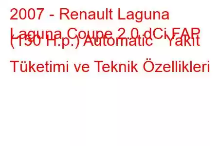 2007 - Renault Laguna
Laguna Coupe 2.0 dCi FAP (150 H.p.) Automatic Yakıt Tüketimi ve Teknik Özellikleri