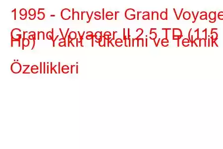 1995 - Chrysler Grand Voyager
Grand Voyager II 2.5 TD (115 Hp) Yakıt Tüketimi ve Teknik Özellikleri